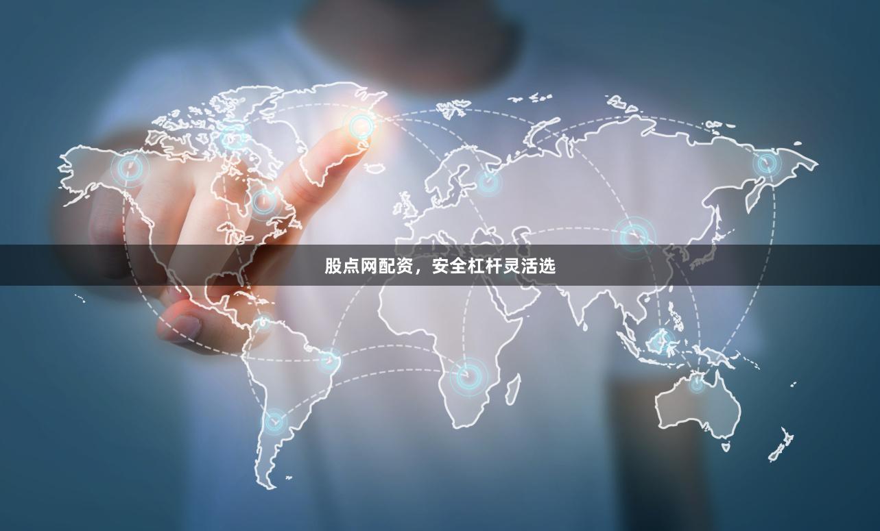 股点网配资，安全杠杆灵活选