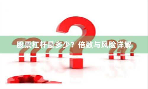 股票杠杆是多少？倍数与风险详解