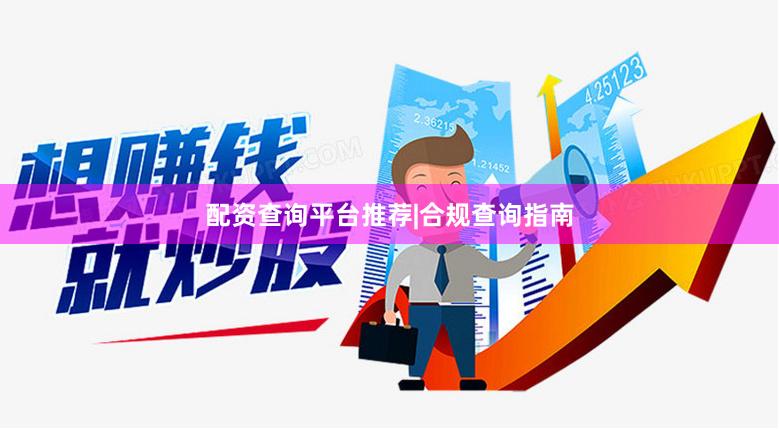 配资查询平台推荐|合规查询指南
