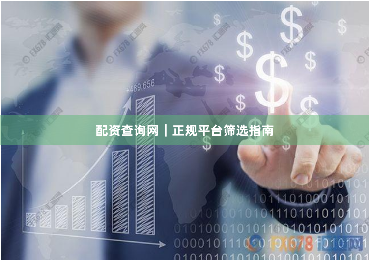 配资查询网｜正规平台筛选指南