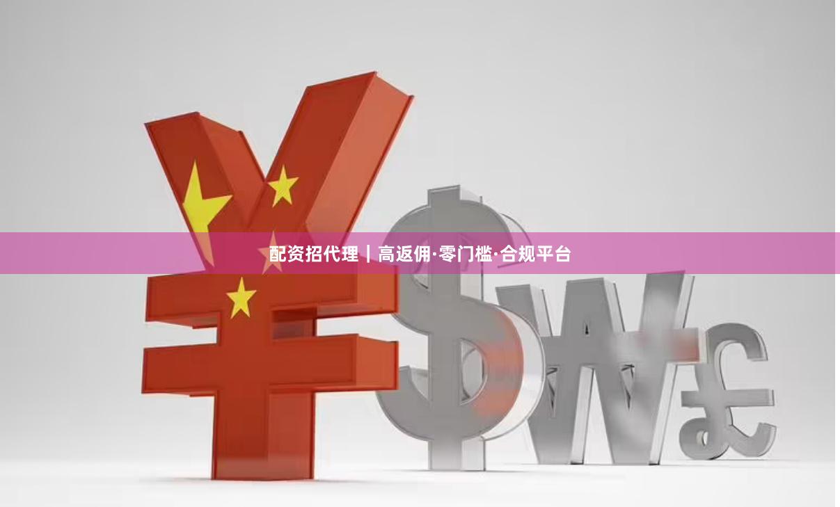 配资招代理｜高返佣·零门槛·合规平台