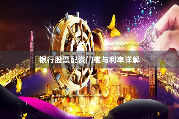 银行股票配资门槛与利率详解